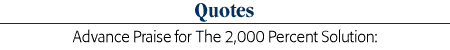 Quotes - Advance Praise for The 2,000 Percent Solution:
